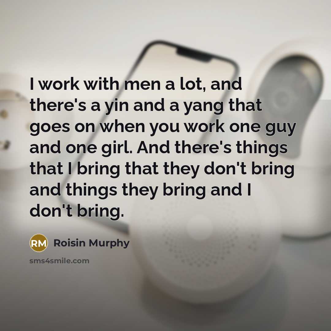 “I work with men a lot, and there's a yin…” quote by Roisin Murphy