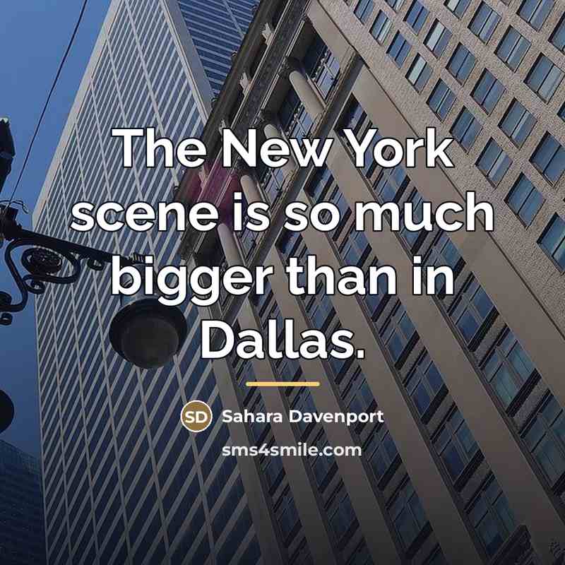 “The New York scene is so much bigger than in…” quote by Sahara Davenport