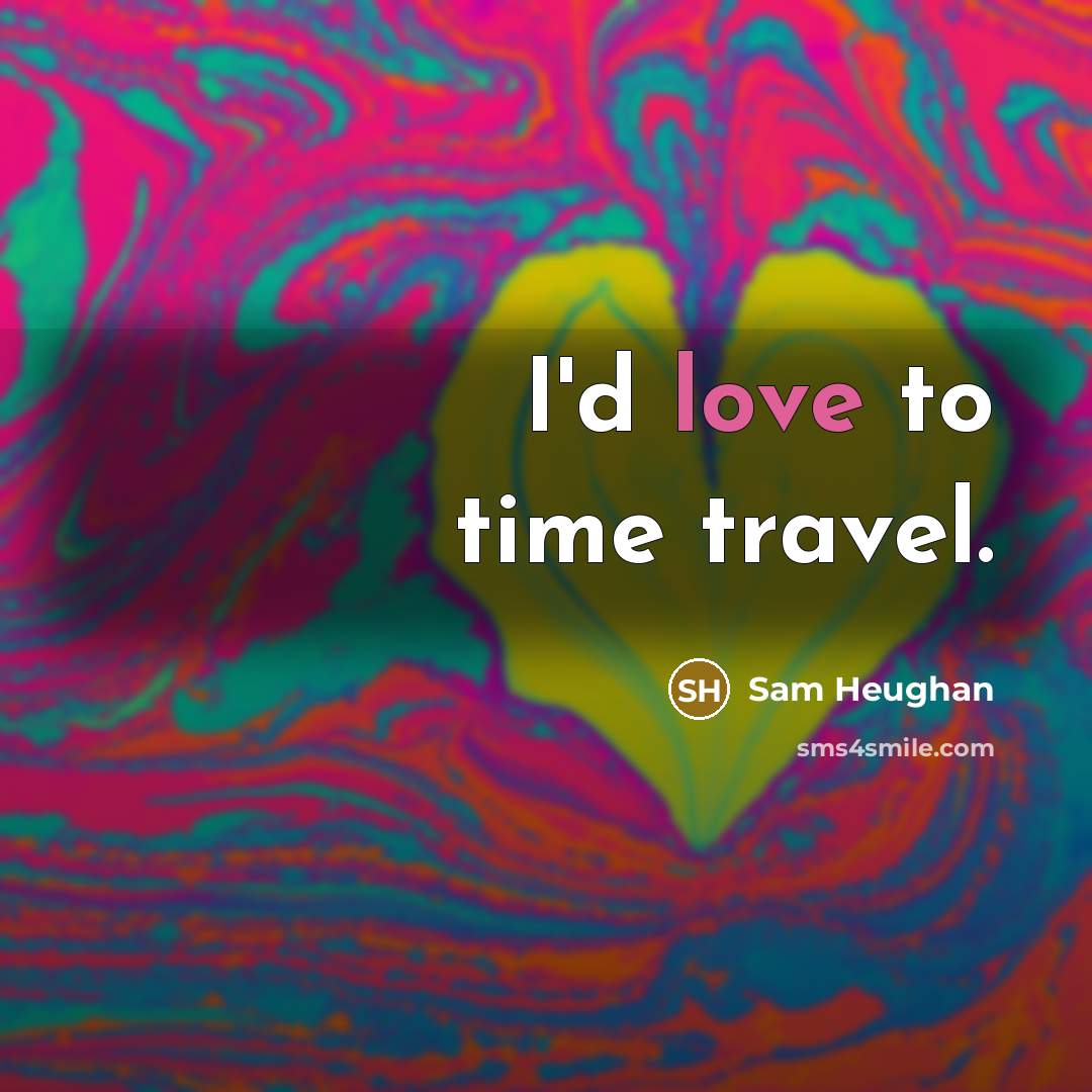 “I'd love to time travel.…” quote by Sam Heughan