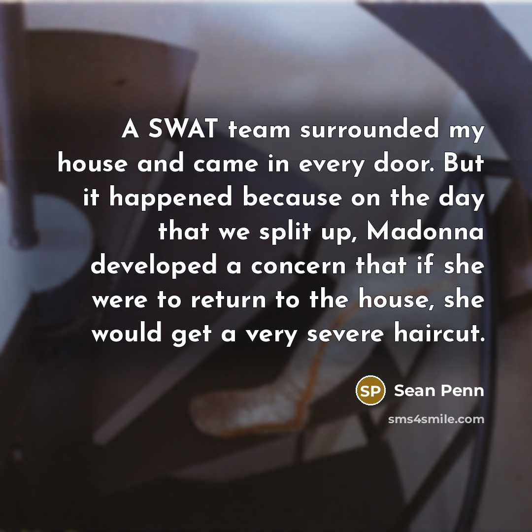 “A SWAT team surrounded my house and came in every…” quote by Sean Penn