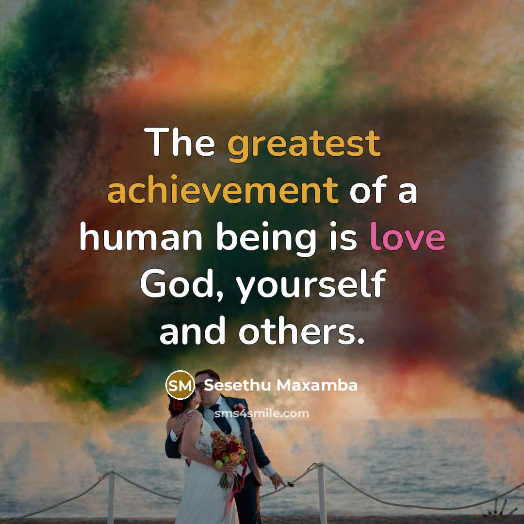 “The greatest achievement of a human being is love God, yourself and others.” quote by Sesethu Maxamba