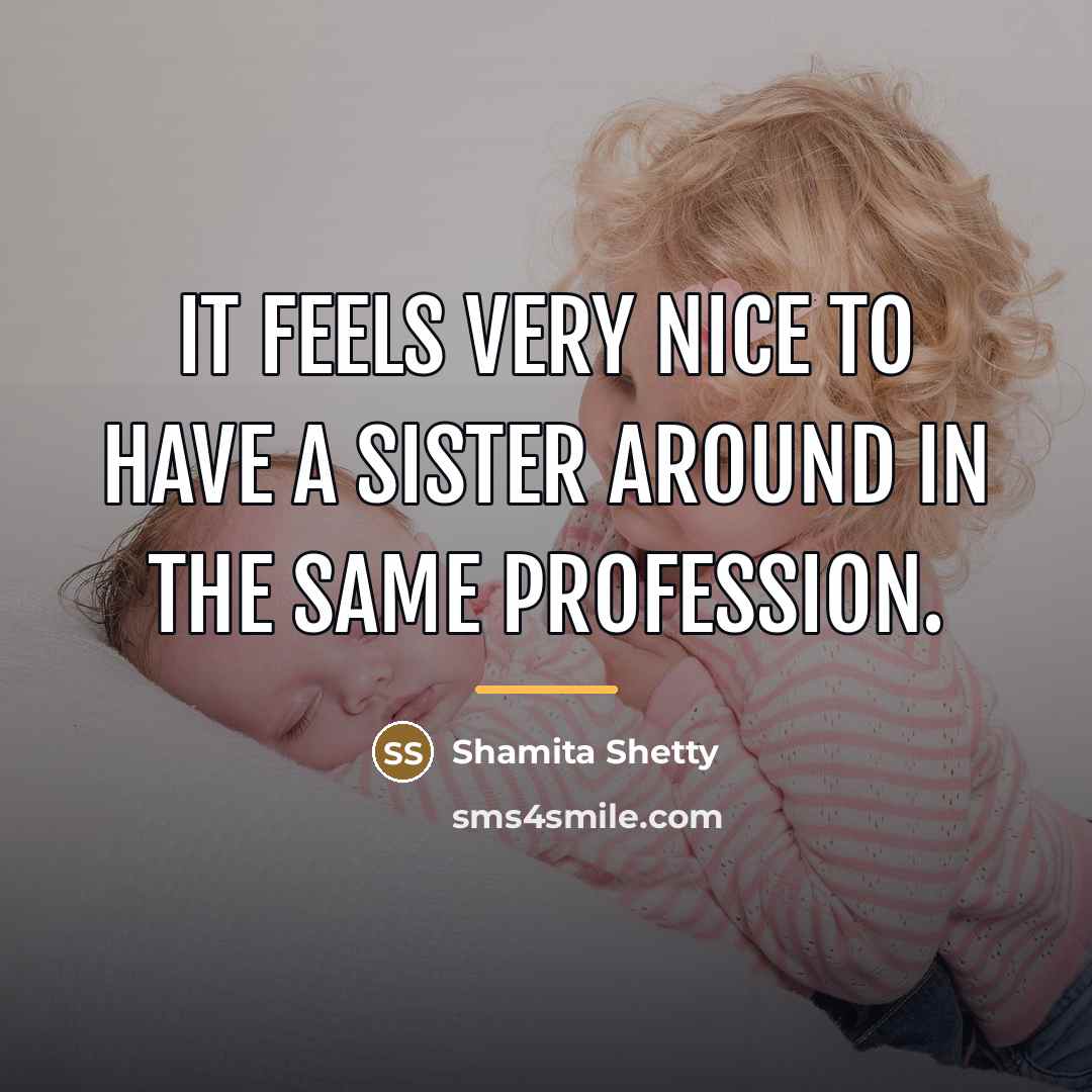 “It feels very nice to have a sister around in…” quote by Shamita Shetty