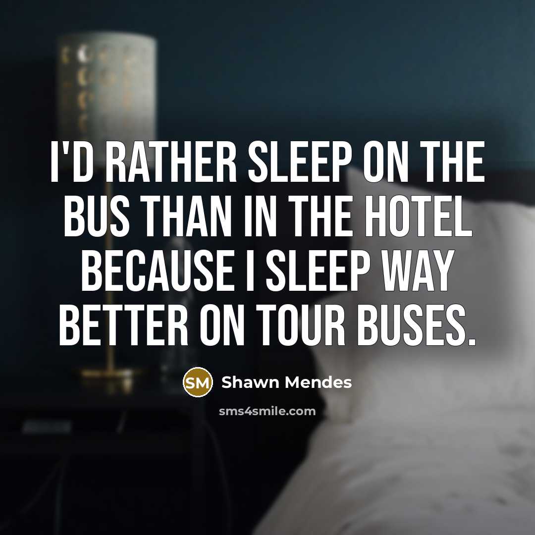 “I'd rather sleep on the bus than in the hotel…” quote by Shawn Mendes