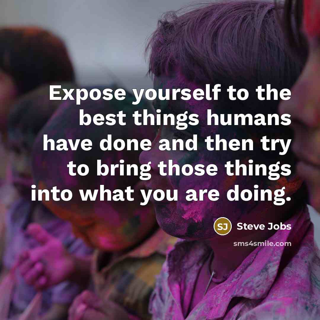 “Expose yourself to the best things humans have done and…” quote by Steve Jobs