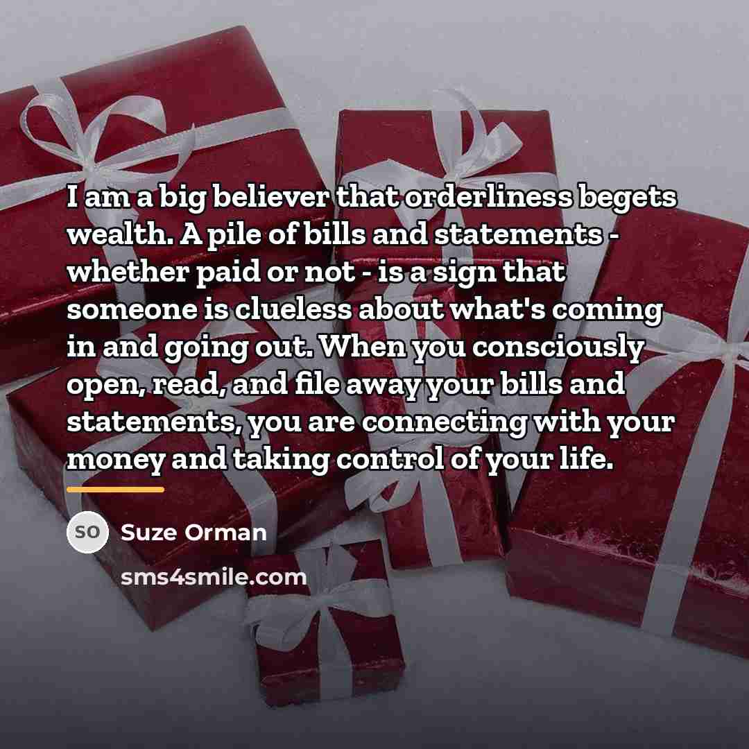 “I am a big believer that orderliness begets wealth. A…” quote by Suze Orman