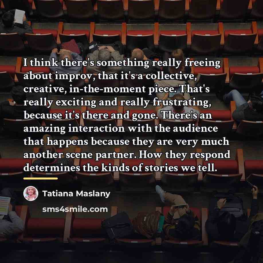 “I think there's something really freeing about improv, that it's…” quote by Tatiana Maslany