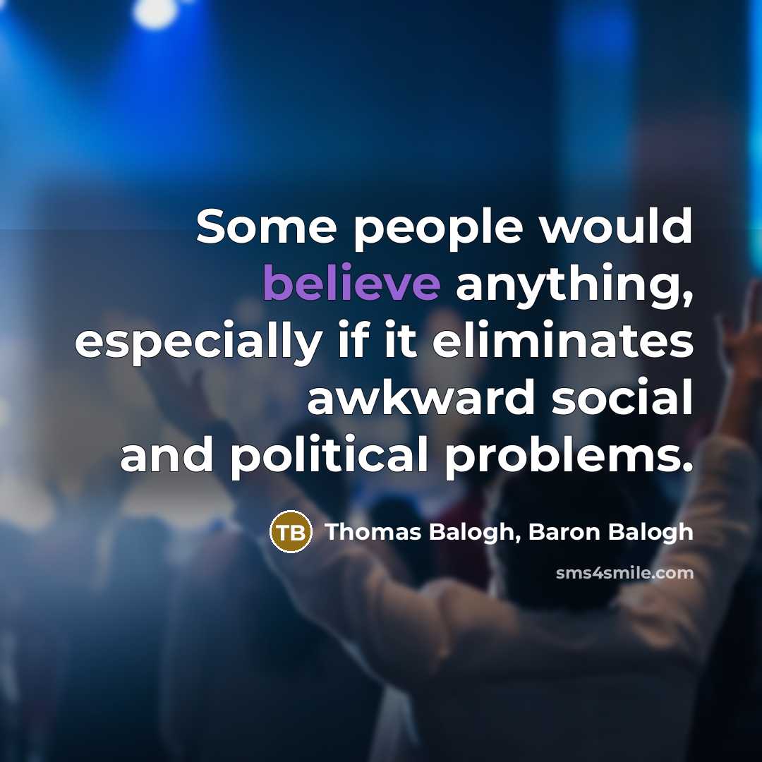 “Some people would believe anything, especially if it eliminates awkward…” quote by Thomas Balogh, Baron Balogh