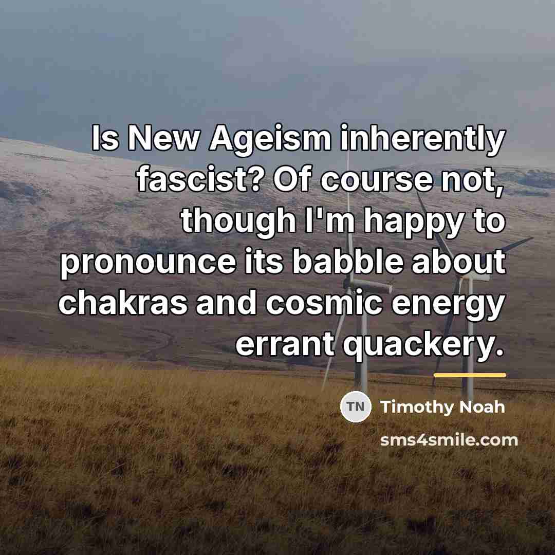 “Is New Ageism inherently fascist? Of course not, though I'm…” quote by Timothy Noah