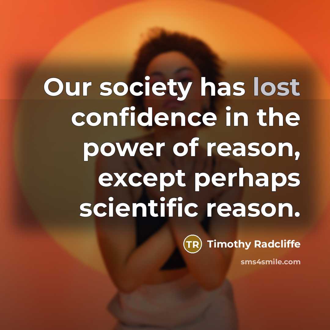 “Our society has lost confidence in the power of reason,…” quote by Timothy Radcliffe