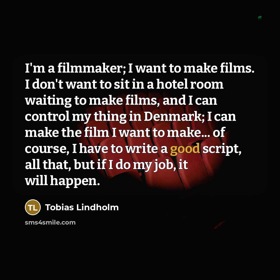 “I'm a filmmaker; I want to make films. I don't…” quote by Tobias Lindholm