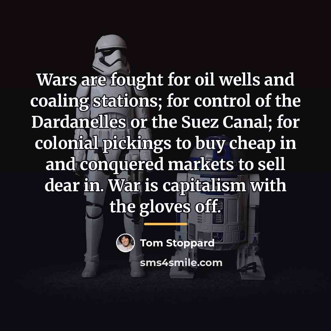 “Wars are fought for oil wells and coaling stations; for…” quote by Tom Stoppard