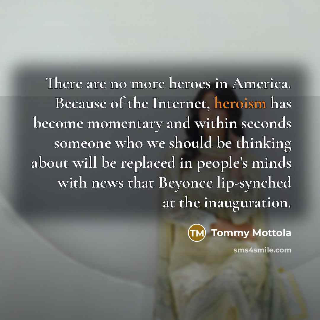 “There are no more heroes in America. Because of the…” quote by Tommy Mottola