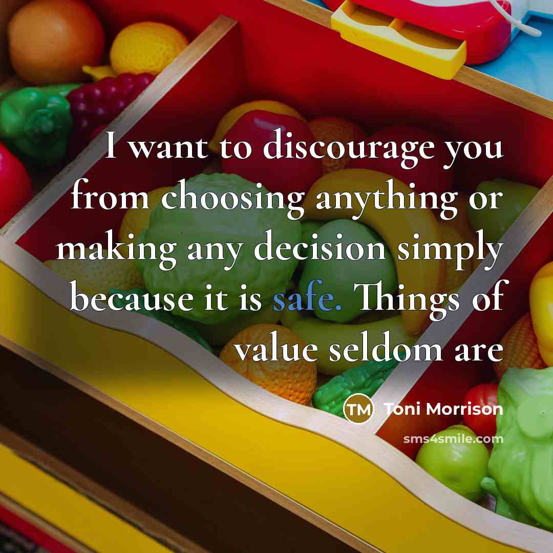 “I want to discourage you from choosing anything or making…” quote by Toni Morrison