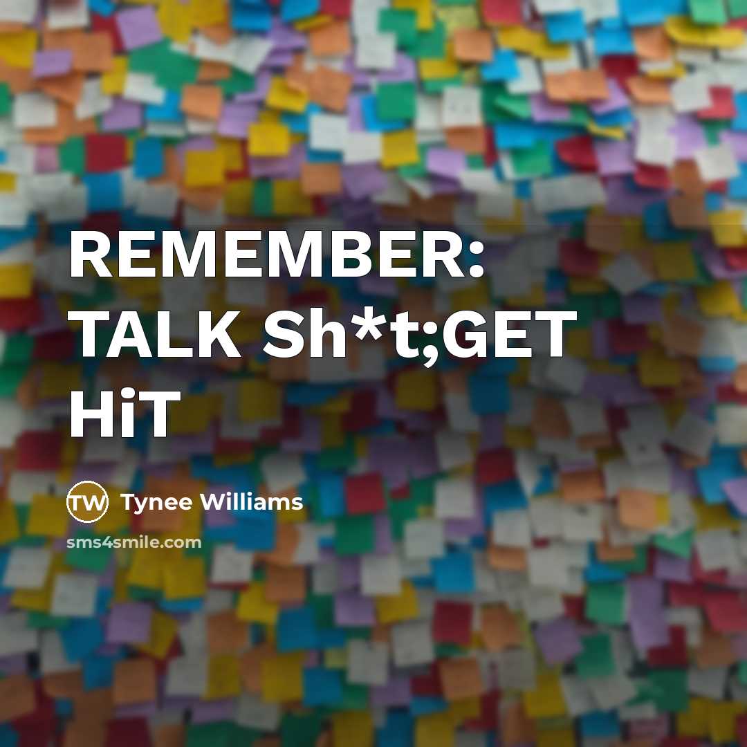 “REMEMBER: TALK Sh*t;GET HiT…” quote by Tynee Williams