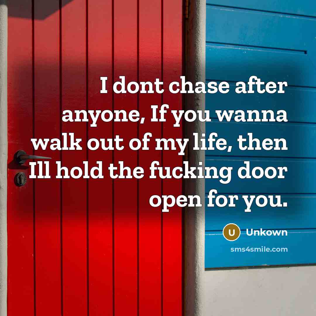 “I dont chase after anyone, If you wanna walk out…” quote by Unkown