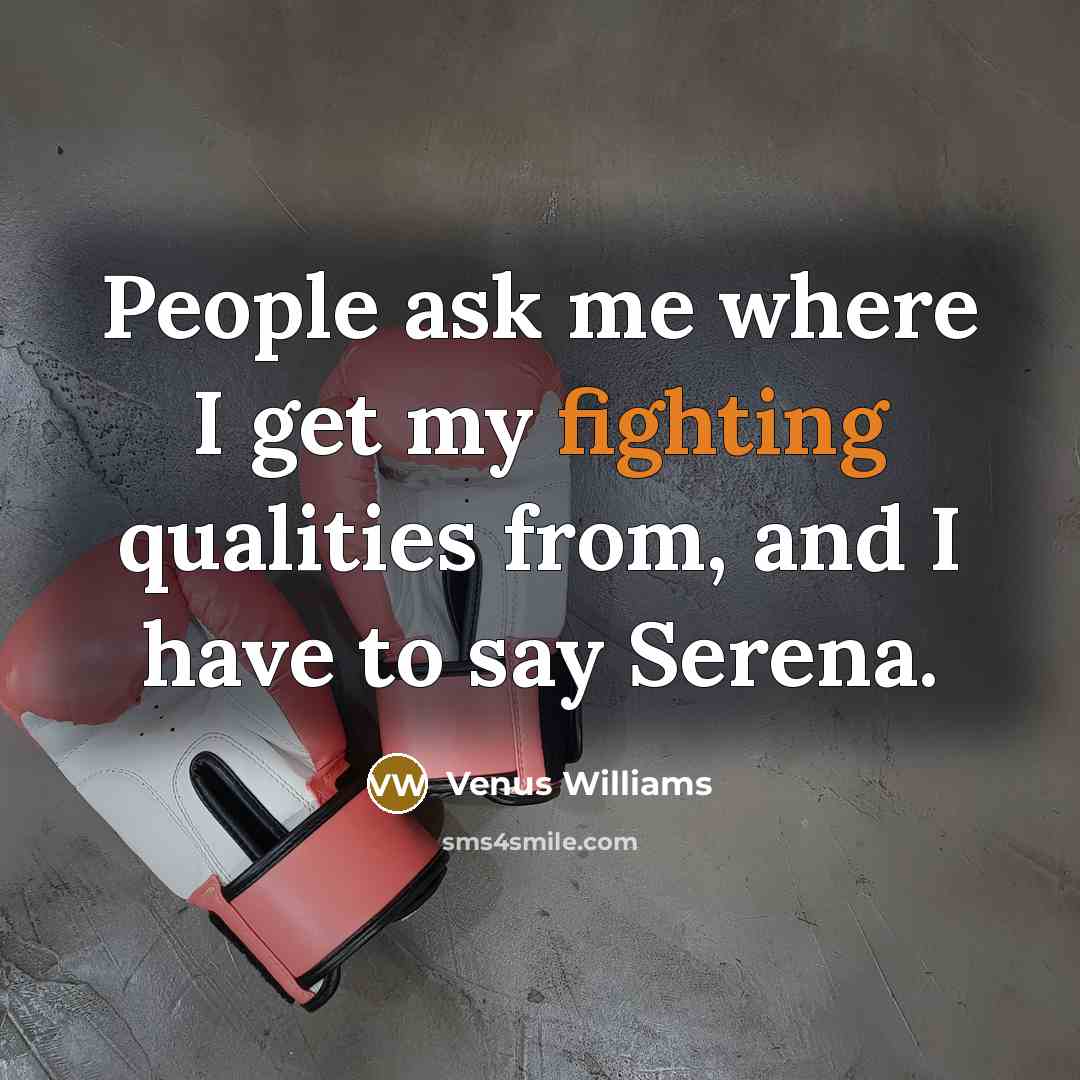 “People ask me where I get my fighting qualities from,…” quote by Venus Williams