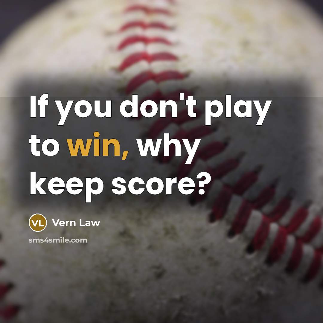 “If you don't play to win, why keep score?…” quote by Vern Law