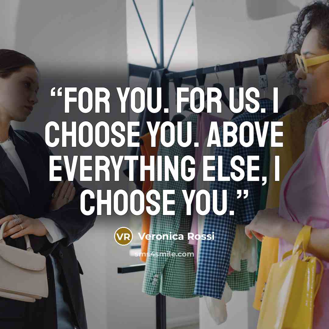 “For you. For us. I choose you. Above everything else, I choose you.” quote by Veronica Rossi