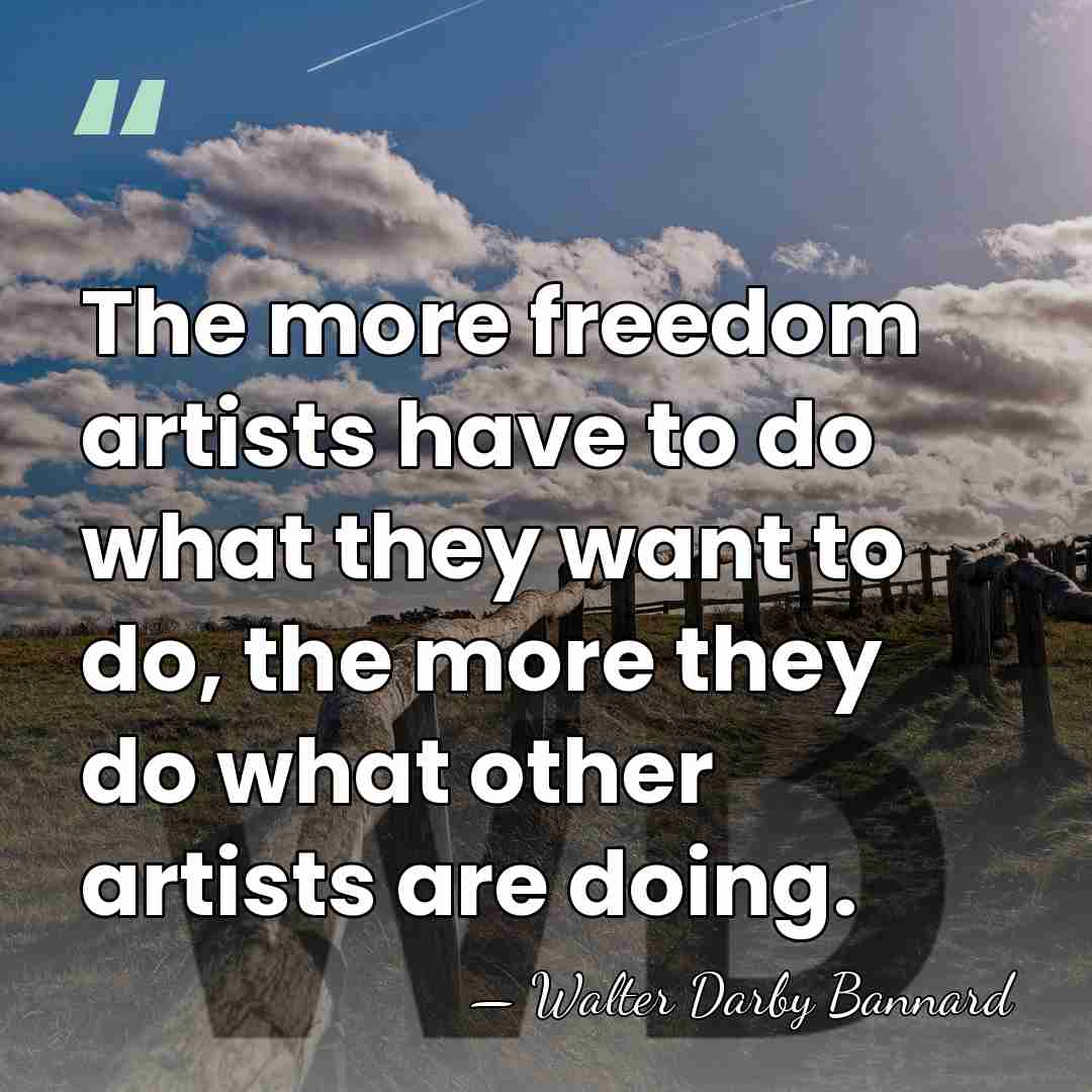 The more freedom artists have to do what they want to do,&hellip; - Walter Darby Bannard