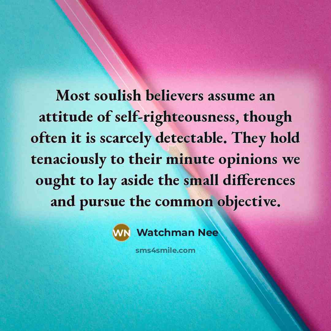“Most soulish believers assume an attitude of self-righteousness, though often…” quote by Watchman Nee