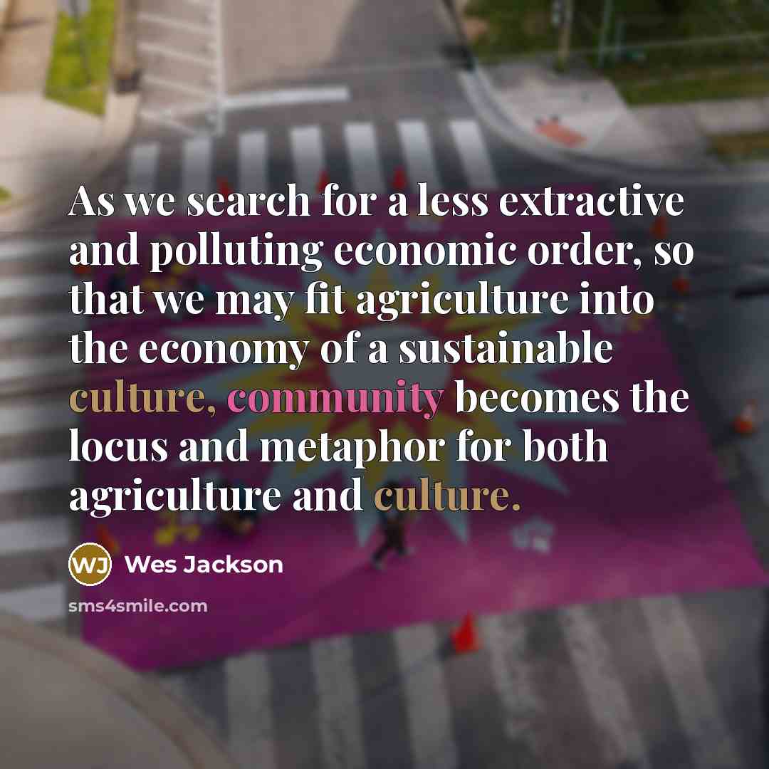 “As we search for a less extractive and polluting economic…” quote by Wes Jackson