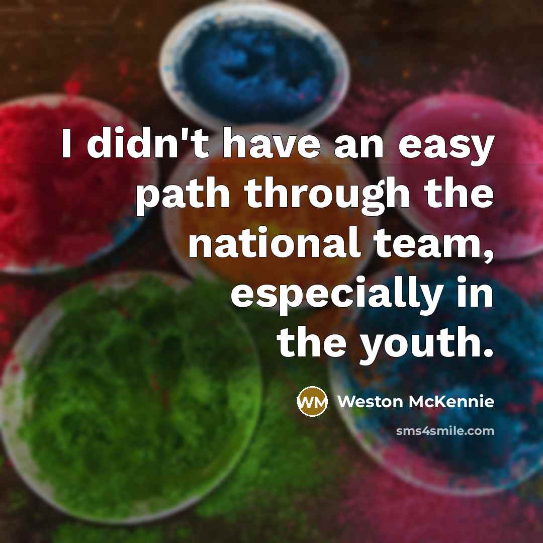“I didn't have an easy path through the national team,…” quote by Weston McKennie