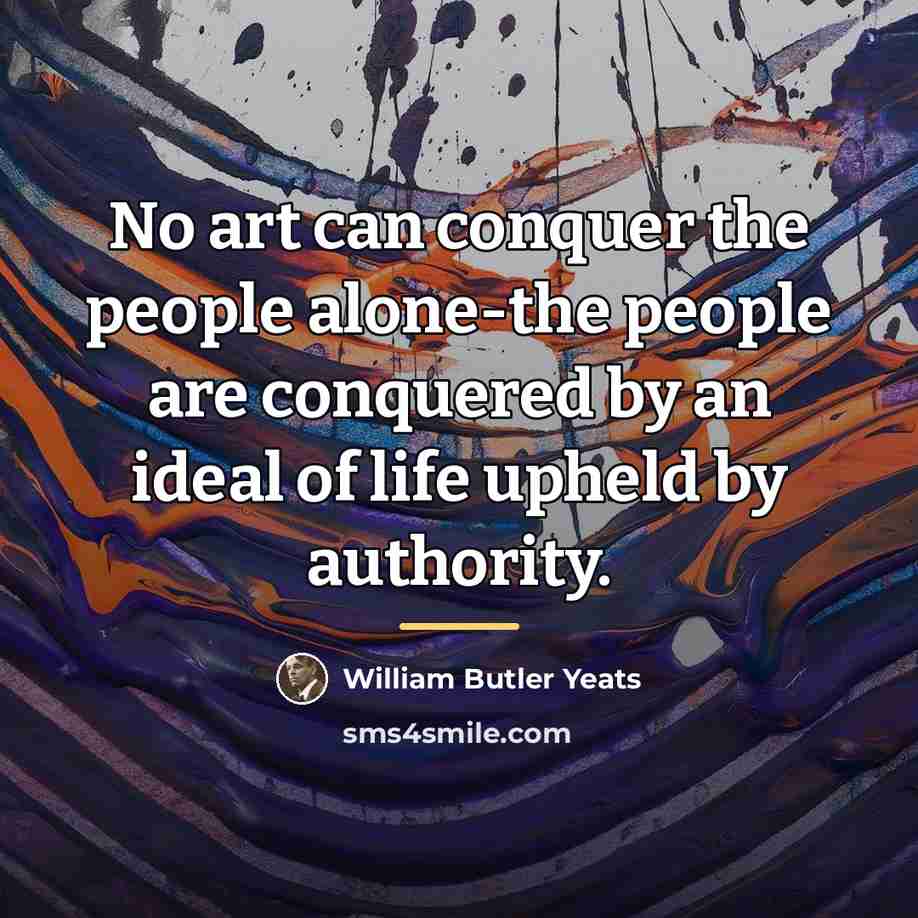 “No art can conquer the people alone-the people are conquered…” quote by William Butler Yeats