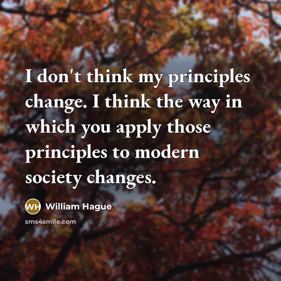“I don't think my principles change. I think the way…” quote by William Hague