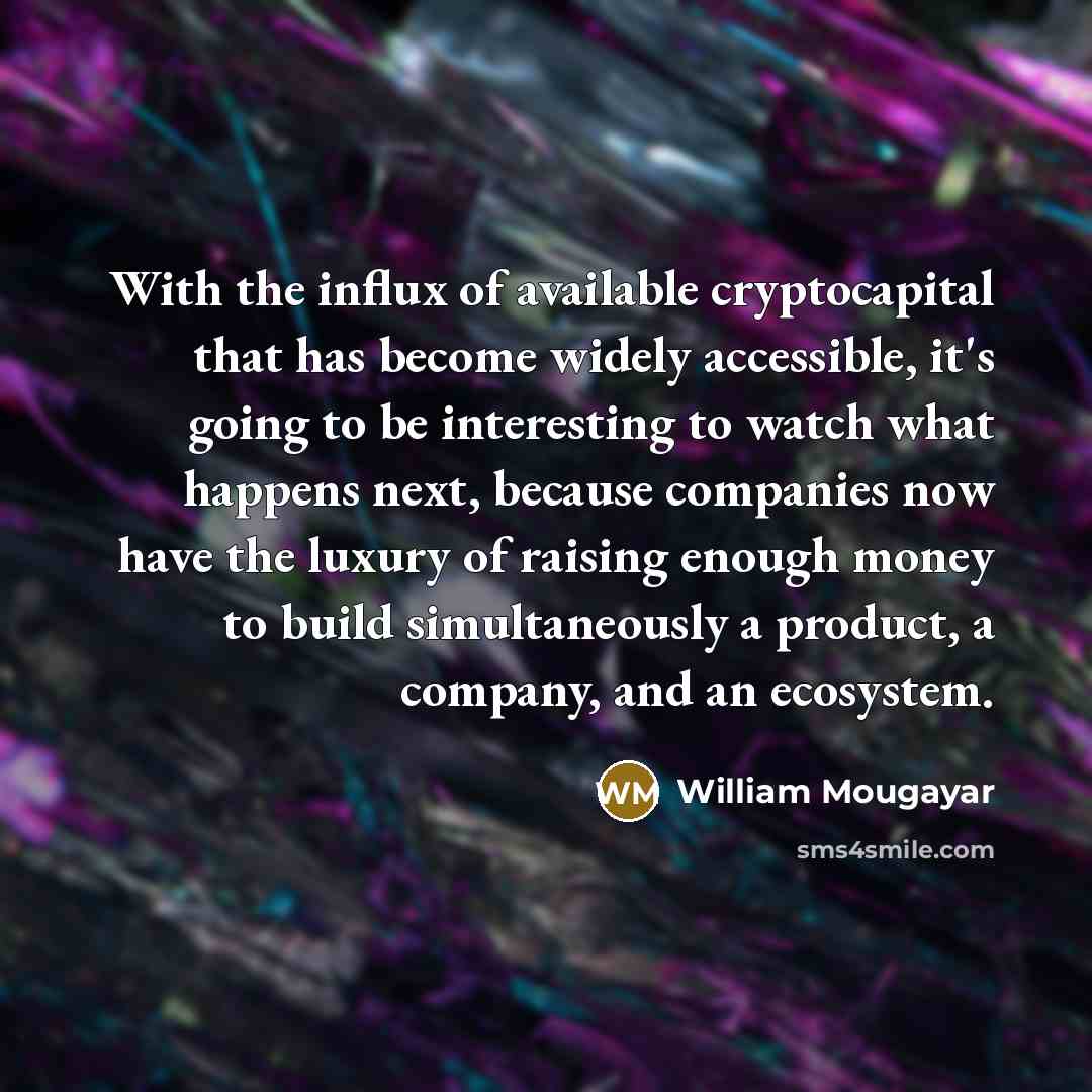 “With the influx of available cryptocapital that has become widely…” quote by William Mougayar