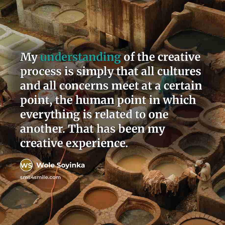 “My understanding of the creative process is simply that all…” quote by Wole Soyinka