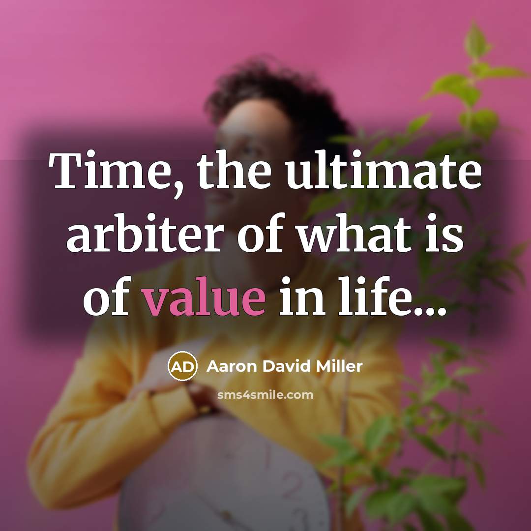 “Time, the ultimate arbiter of what is of value in…” quote by Aaron David Miller