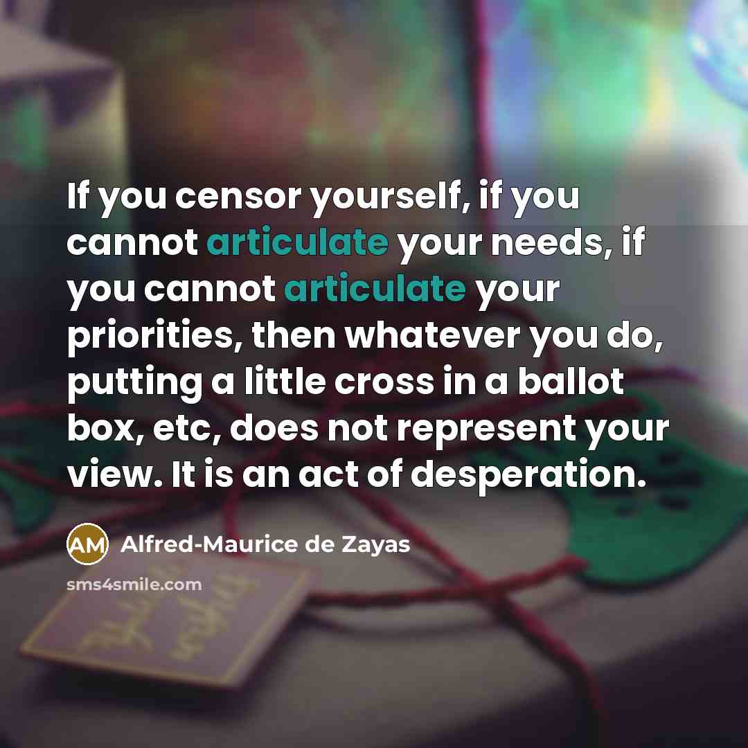“If you censor yourself, if you cannot articulate your needs,…” quote by Alfred-Maurice de Zayas