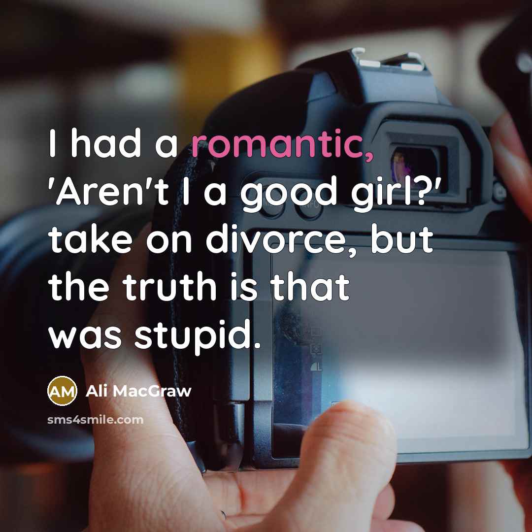 “I had a romantic, 'Aren't I a good girl?' take…” quote by Ali MacGraw