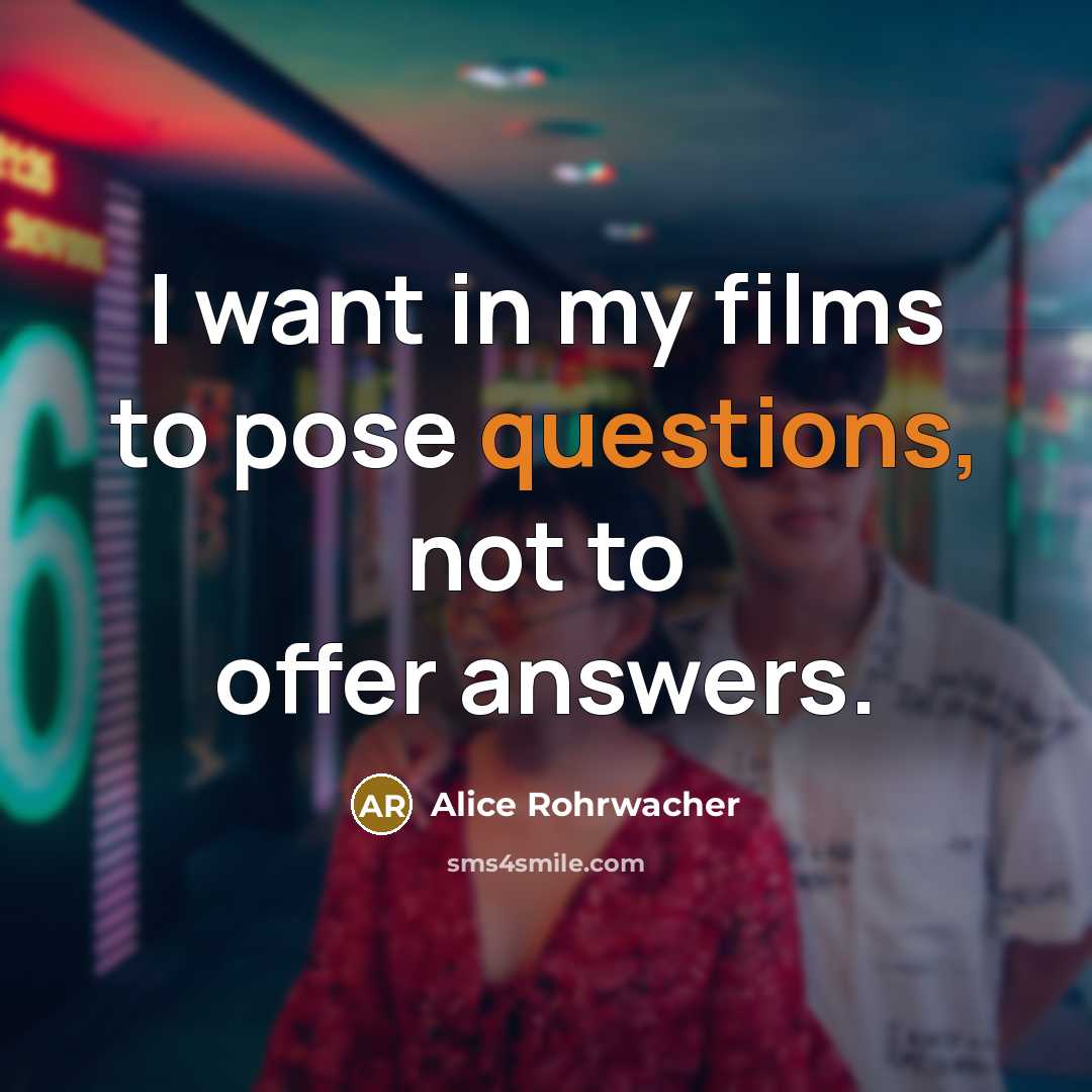 “I want in my films to pose questions, not to…” quote by Alice Rohrwacher