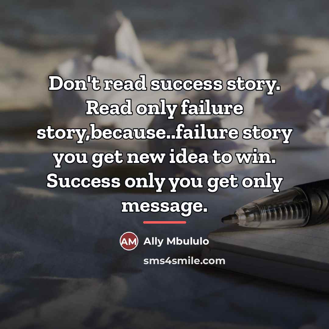 “Don't read success story. Read only failure story,because..failure story you…” quote by Ally Mbululo