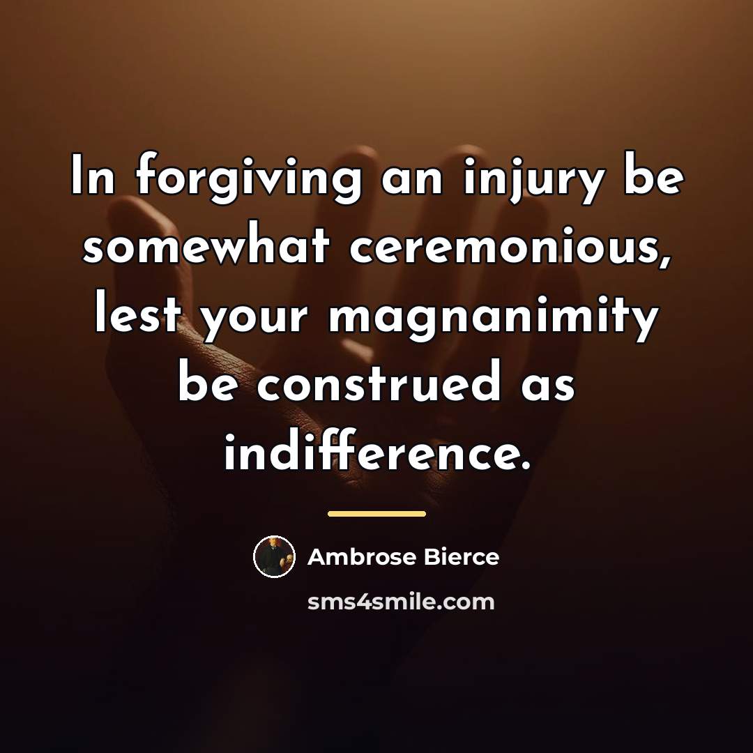 “In forgiving an injury be somewhat ceremonious, lest your magnanimity…” quote by Ambrose Bierce