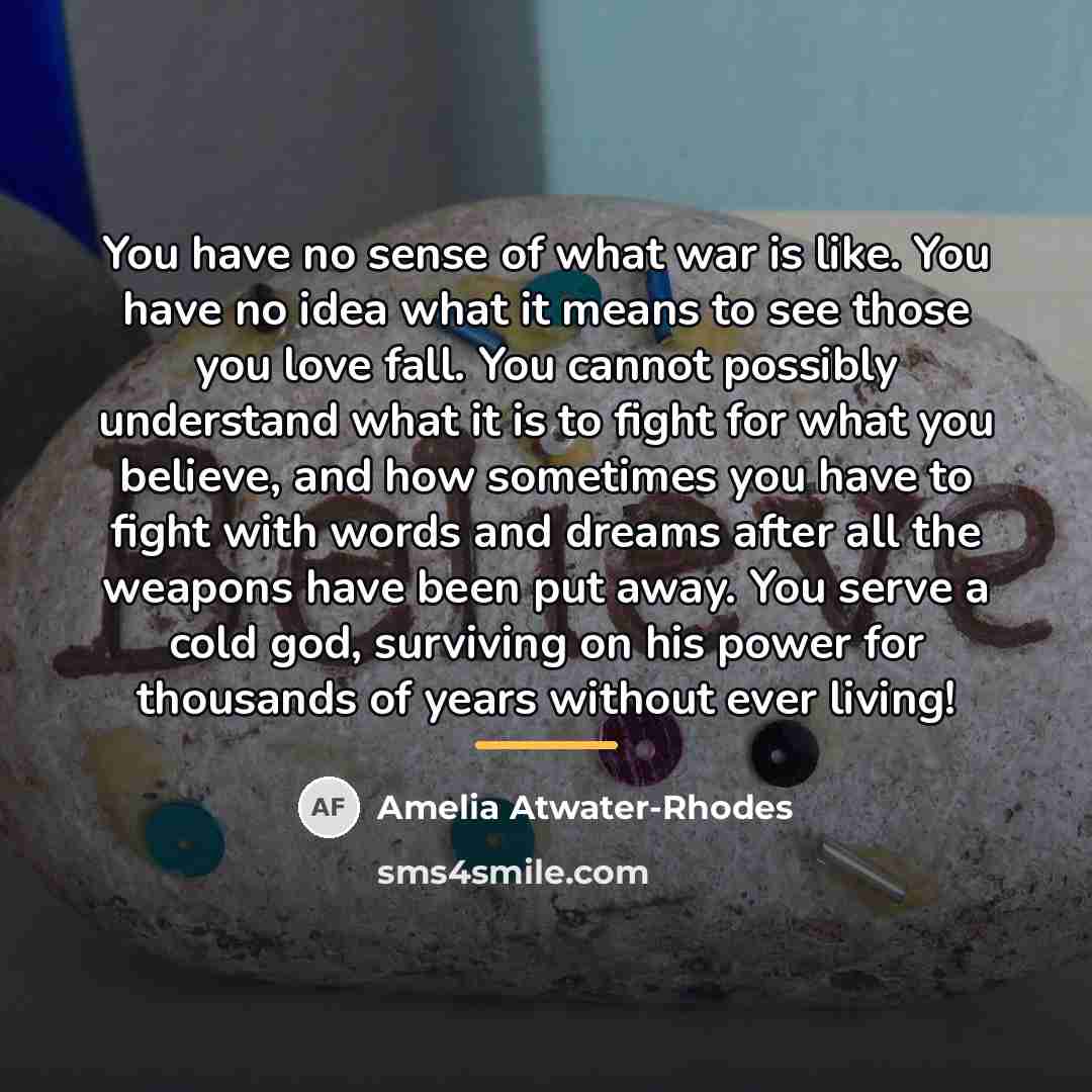 “You have no sense of what war is like. You…” quote by Amelia Atwater-Rhodes