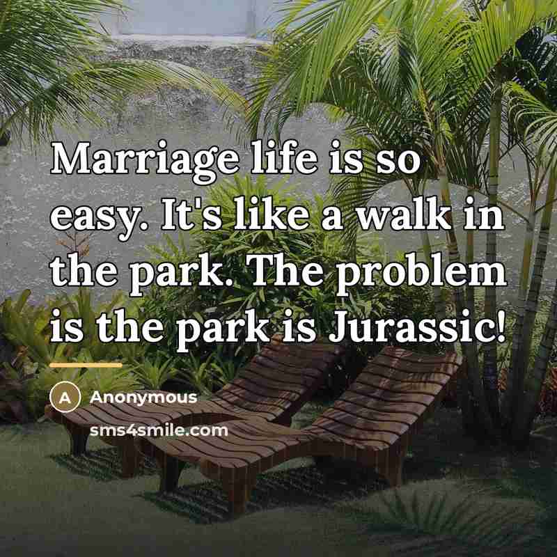 “Marriage life is so easy. It's like a walk in…” quote by Anonymous