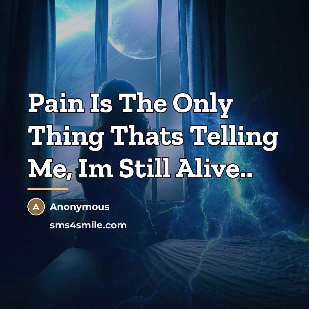 “Pain Is The Only Thing Thats Telling Me, Im Still…” quote by Anonymous