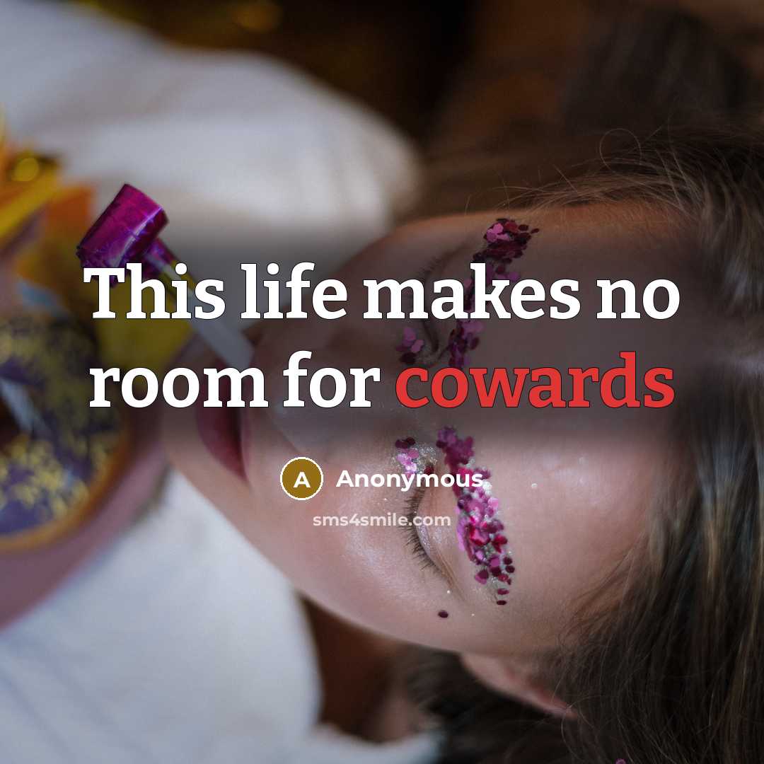 “This life makes no room for cowards” quote by Anonymous