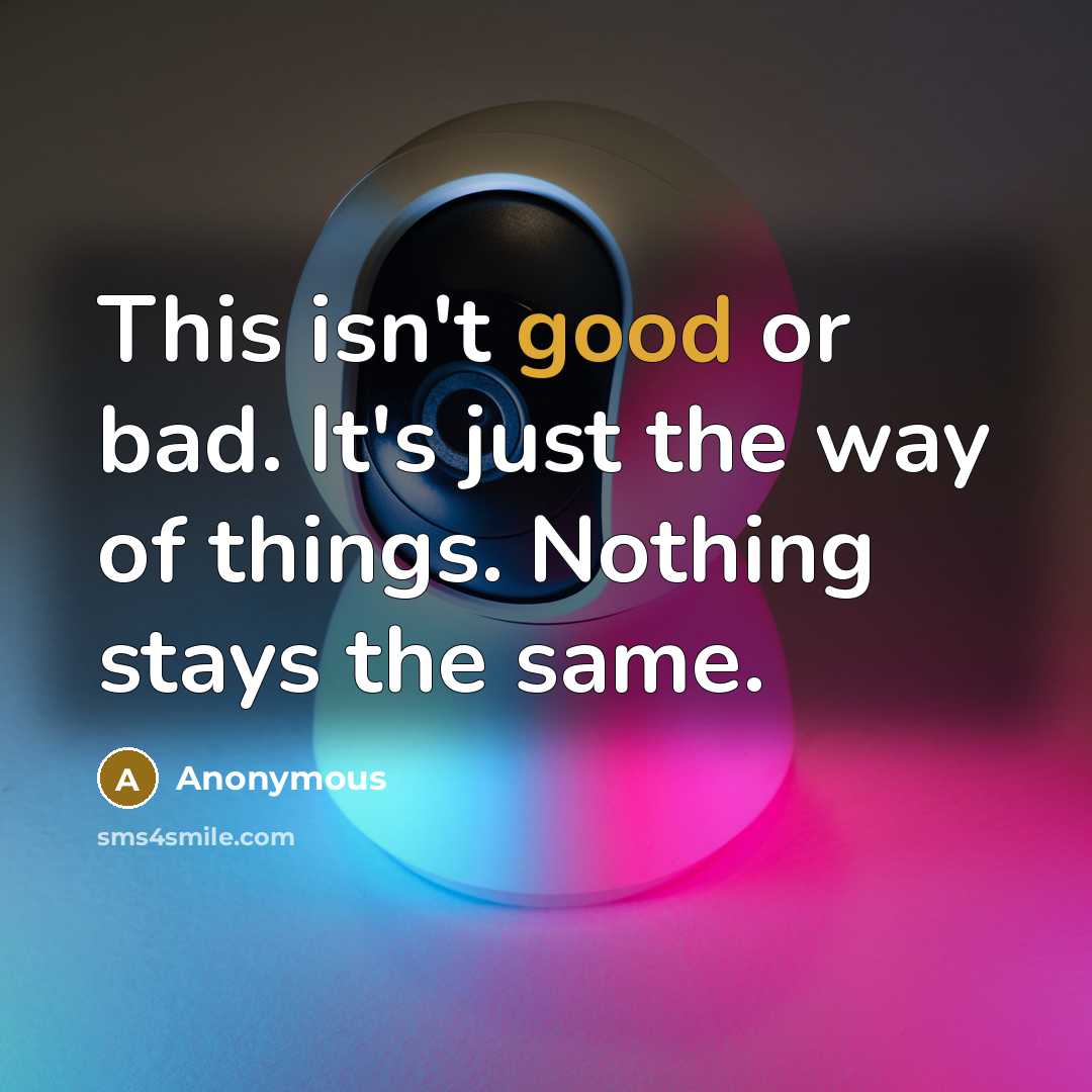“This isn't good or bad. It's just the way of…” quote by Anonymous
