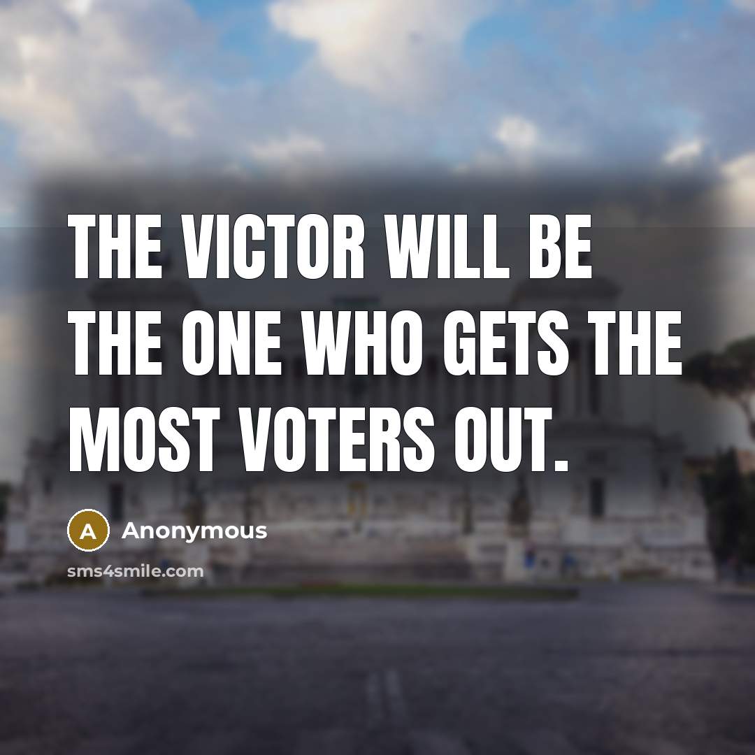 “The victor will be the one who gets the most voters out.” quote by Anonymous
