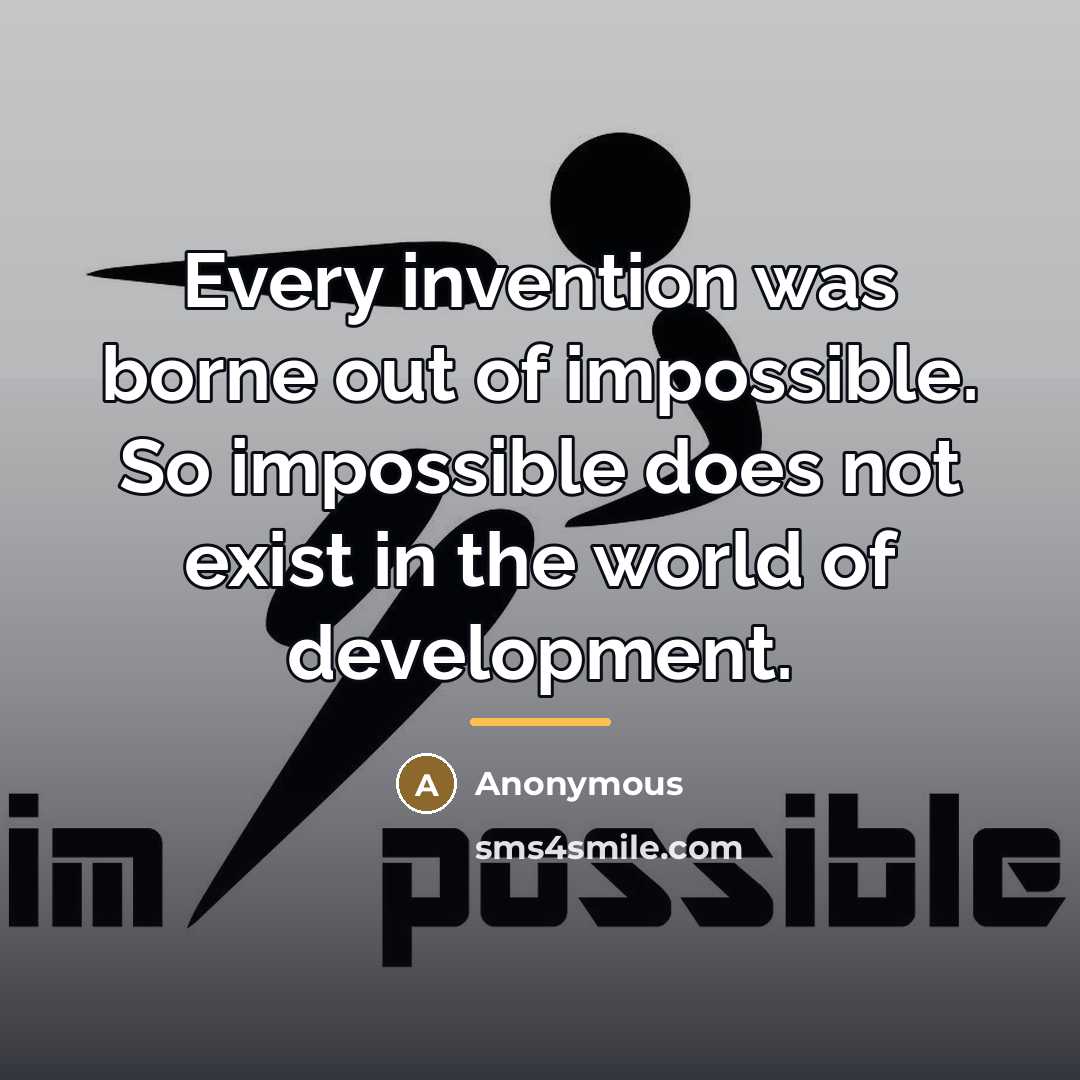 “Every invention was borne out of impossible. So impossible does…” quote by Anonymous