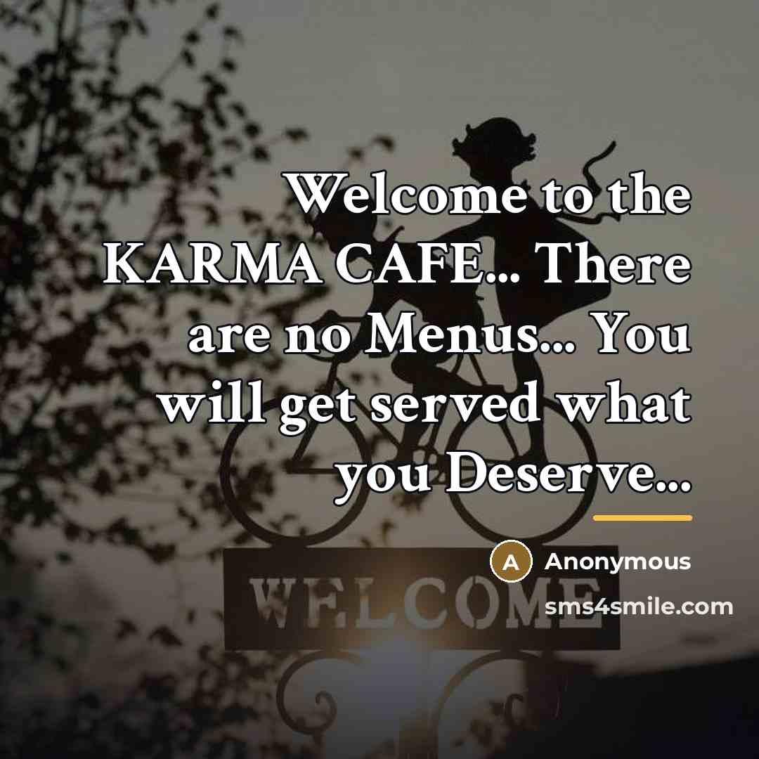 “Welcome to the KARMA CAFE... There are no Menus... You…” quote by Anonymous