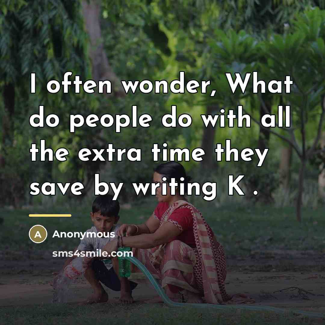 “I often wonder, What do people do with all the…” quote by Anonymous