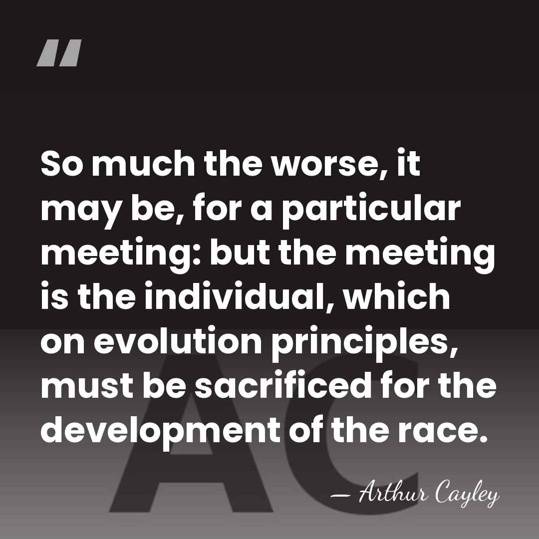 So much the worse, it may be, for a particular meeting: but&hellip; - Arthur Cayley