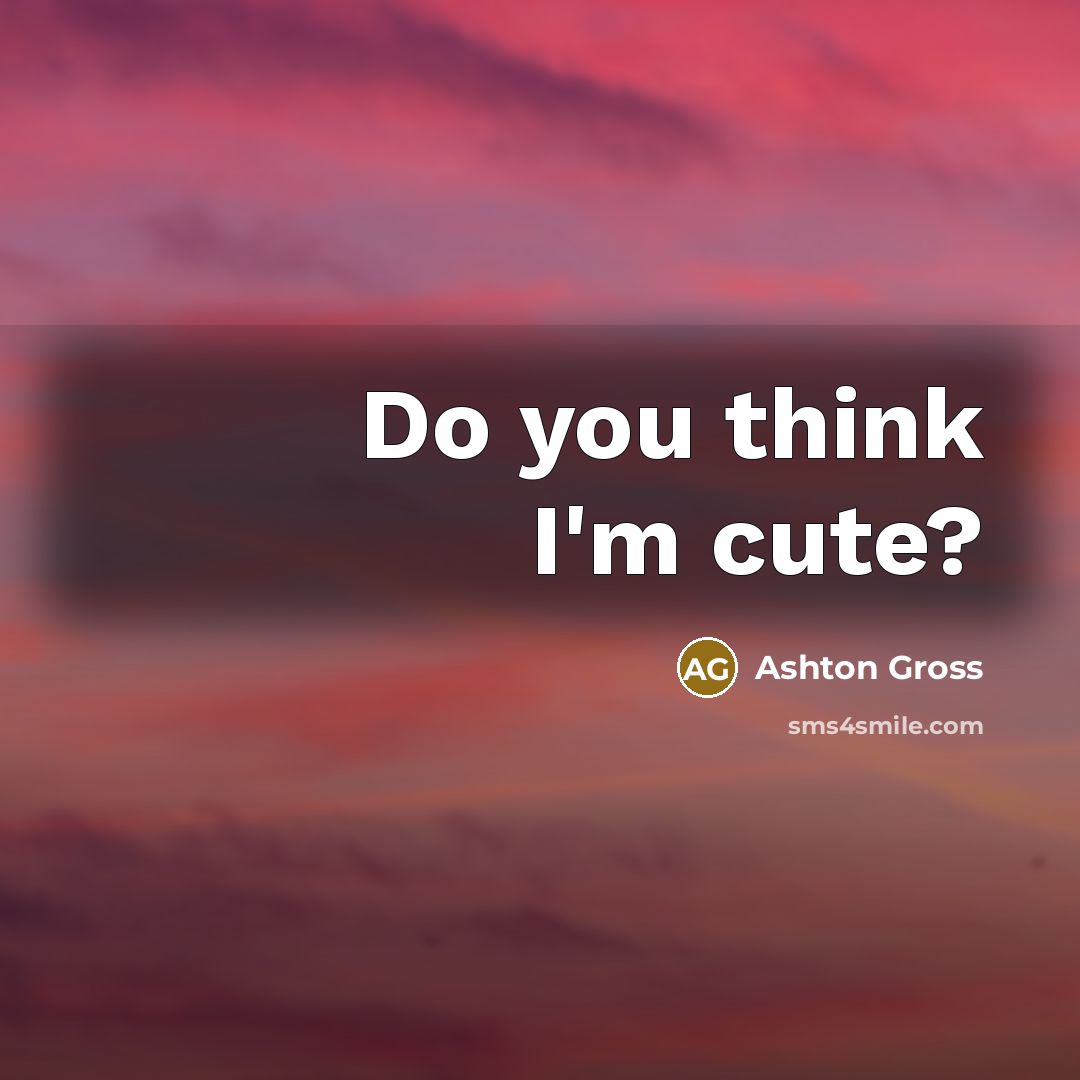 “Do you think I'm cute?…” quote by Ashton Gross