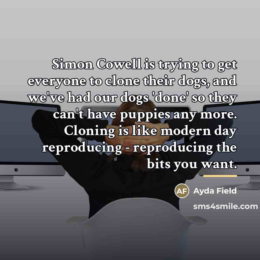 “Simon Cowell is trying to get everyone to clone their…” quote by Ayda Field