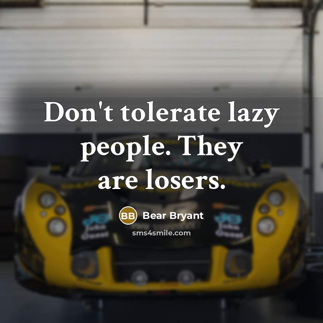 “Don't tolerate lazy people. They are losers.…” quote by Bear Bryant