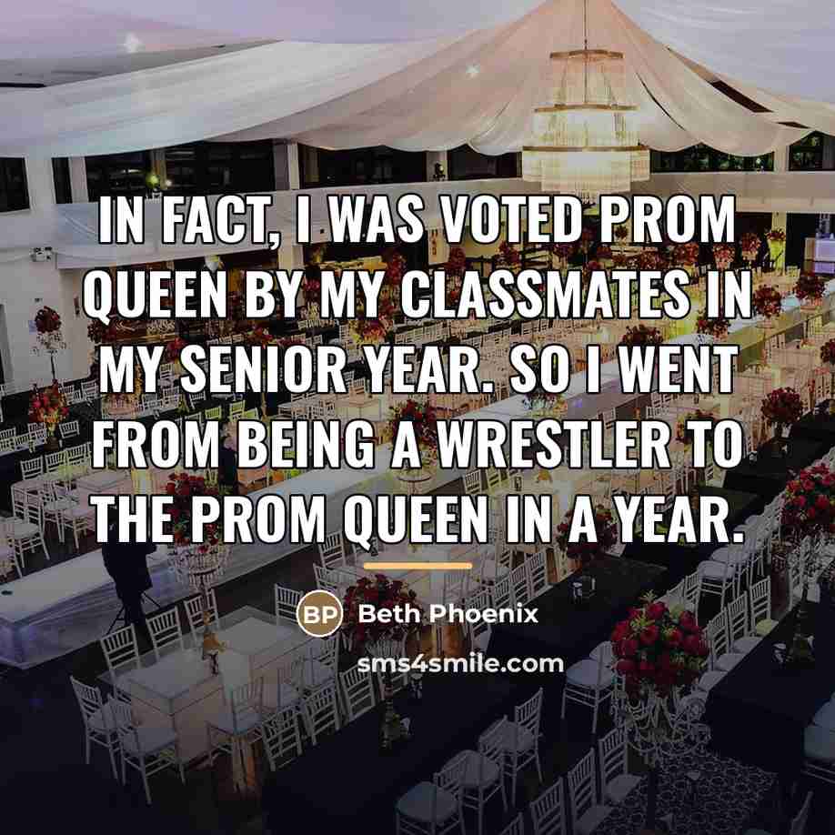 “In fact, I was voted Prom Queen by my classmates…” quote by Beth Phoenix